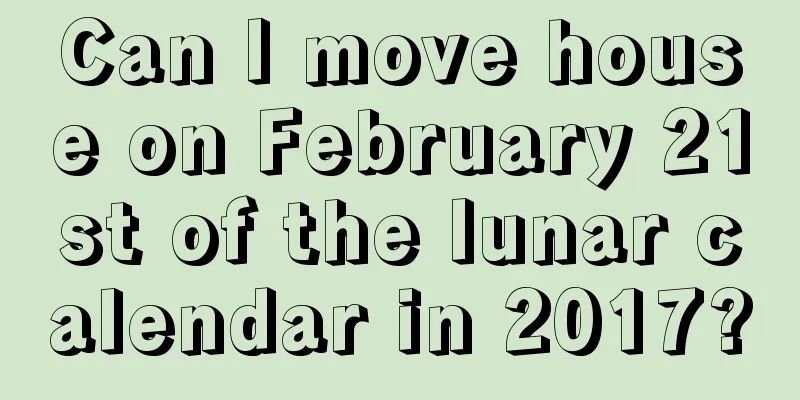 Can I move house on February 21st of the lunar calendar in 2017?