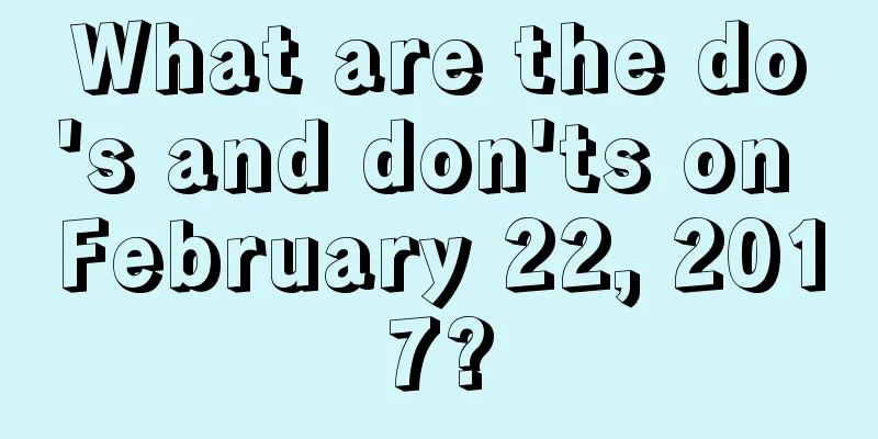 What are the do's and don'ts on February 22, 2017?