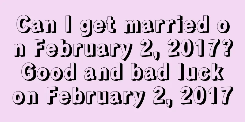 Can I get married on February 2, 2017? Good and bad luck on February 2, 2017