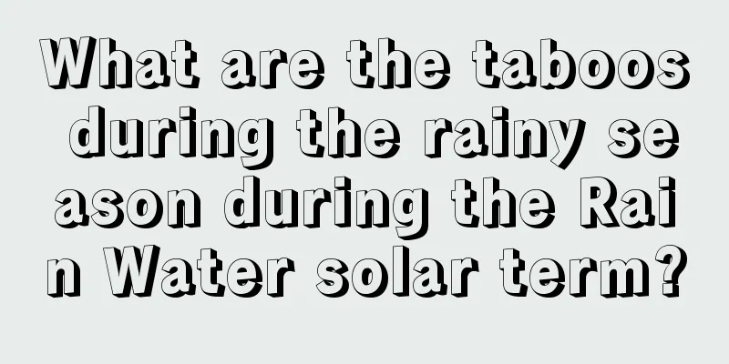 What are the taboos during the rainy season during the Rain Water solar term?