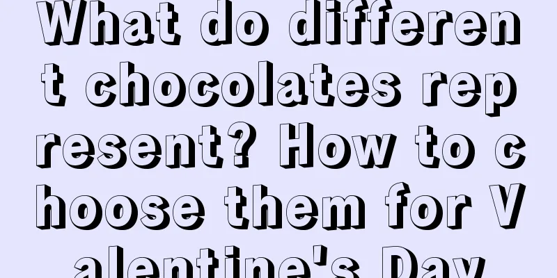 What do different chocolates represent? How to choose them for Valentine's Day