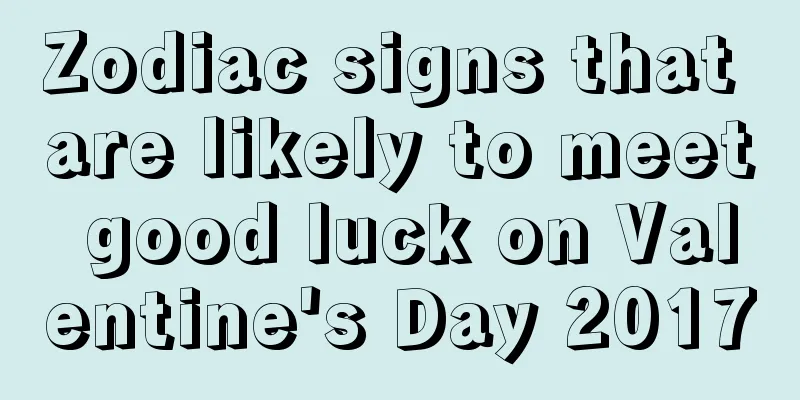 Zodiac signs that are likely to meet good luck on Valentine's Day 2017