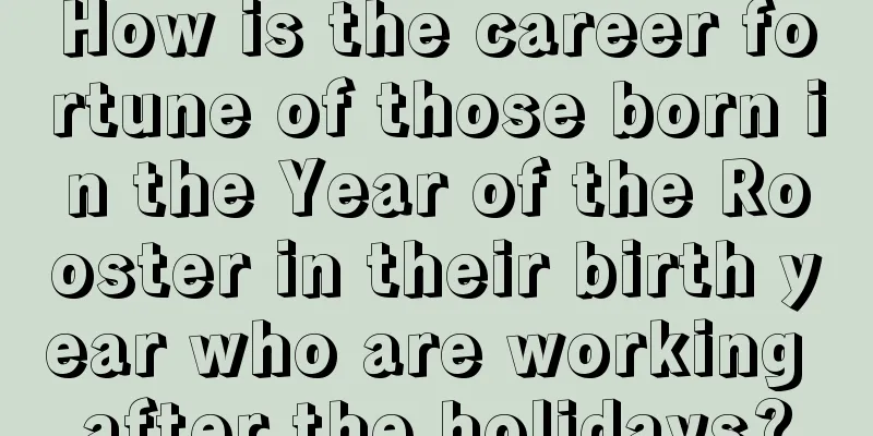 How is the career fortune of those born in the Year of the Rooster in their birth year who are working after the holidays?