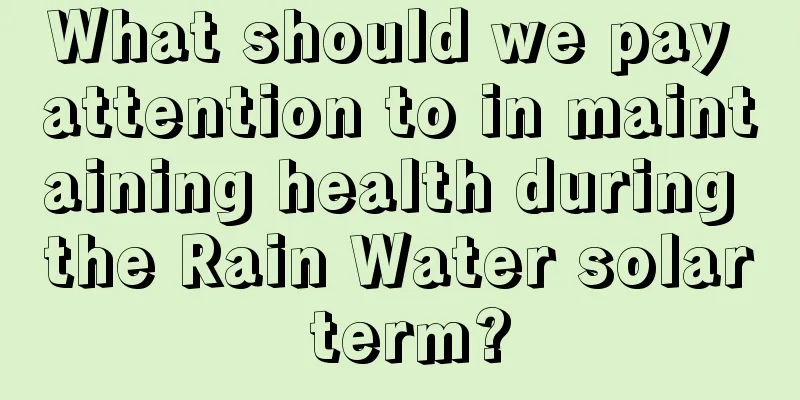 What should we pay attention to in maintaining health during the Rain Water solar term?