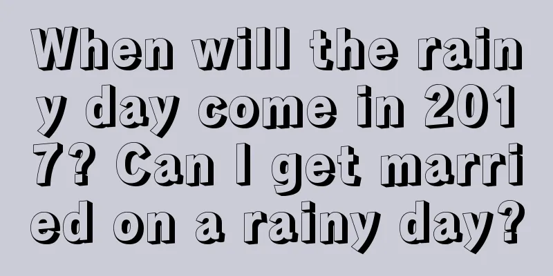 When will the rainy day come in 2017? Can I get married on a rainy day?