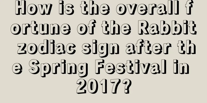 How is the overall fortune of the Rabbit zodiac sign after the Spring Festival in 2017?