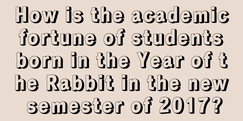 How is the academic fortune of students born in the Year of the Rabbit in the new semester of 2017?
