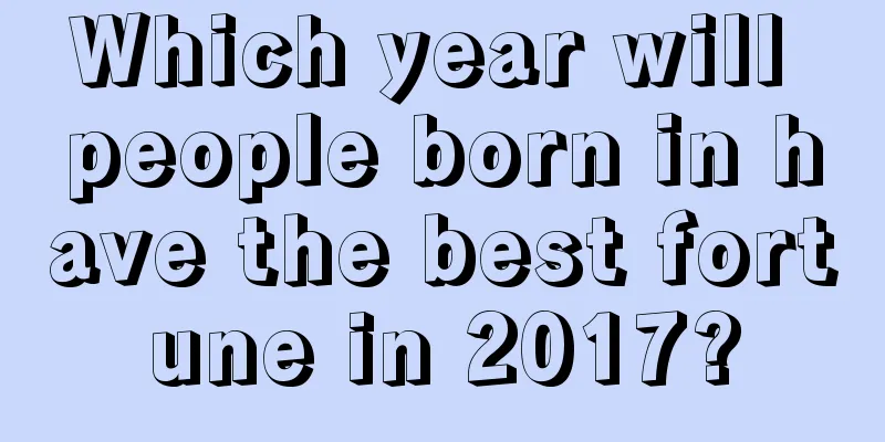 Which year will people born in have the best fortune in 2017?