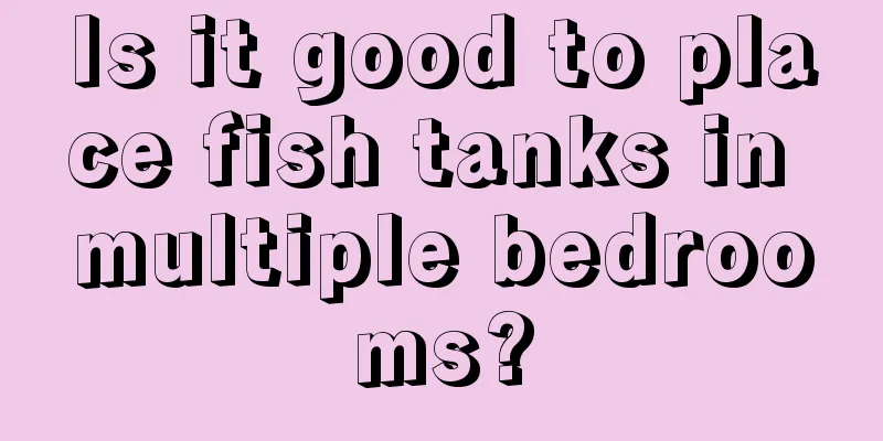 Is it good to place fish tanks in multiple bedrooms?