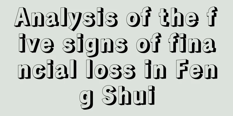Analysis of the five signs of financial loss in Feng Shui