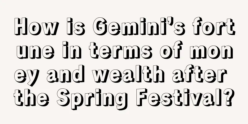 How is Gemini’s fortune in terms of money and wealth after the Spring Festival?