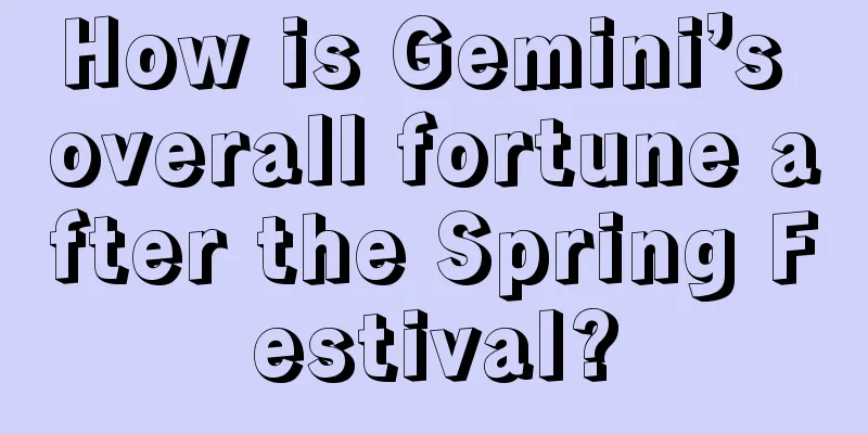 How is Gemini’s overall fortune after the Spring Festival?