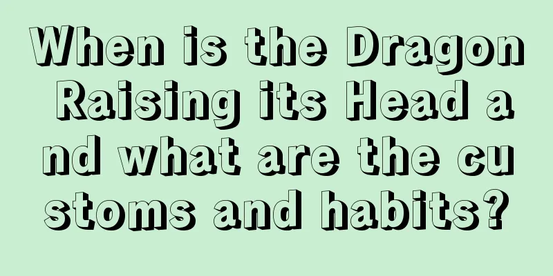 When is the Dragon Raising its Head and what are the customs and habits?