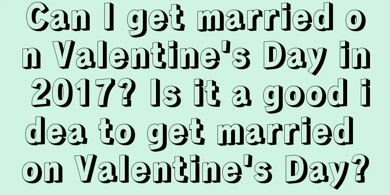 Can I get married on Valentine's Day in 2017? Is it a good idea to get married on Valentine's Day?