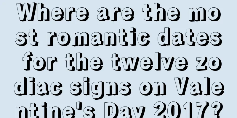 Where are the most romantic dates for the twelve zodiac signs on Valentine's Day 2017?