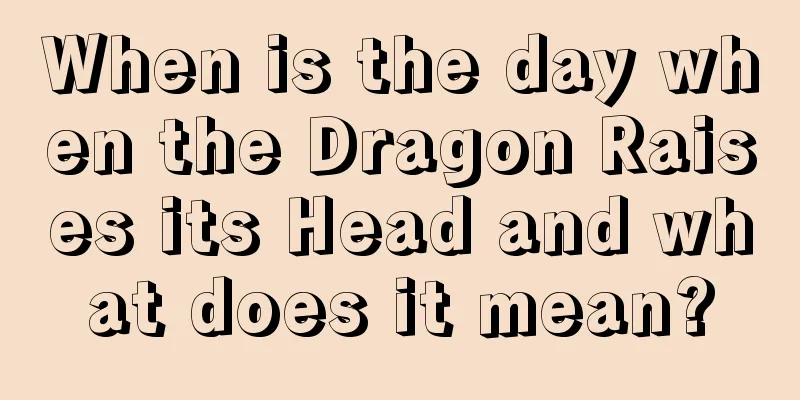 When is the day when the Dragon Raises its Head and what does it mean?