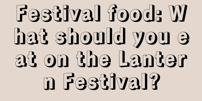 Festival food: What should you eat on the Lantern Festival?