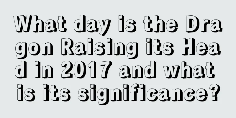 What day is the Dragon Raising its Head in 2017 and what is its significance?