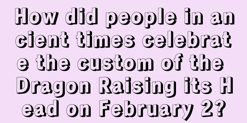 How did people in ancient times celebrate the custom of the Dragon Raising its Head on February 2?