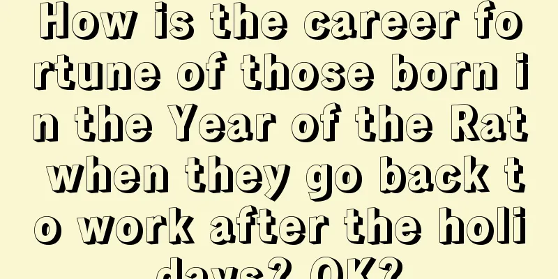 How is the career fortune of those born in the Year of the Rat when they go back to work after the holidays? OK?