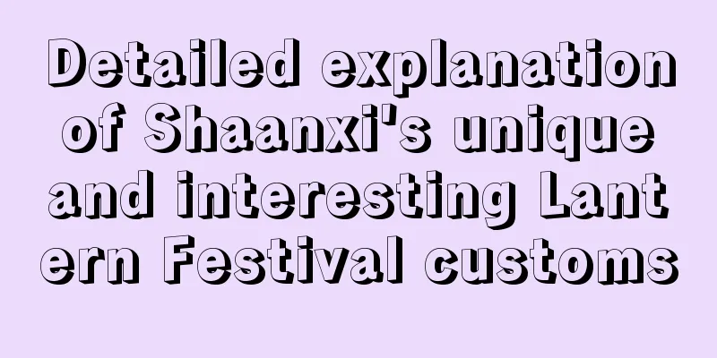 Detailed explanation of Shaanxi's unique and interesting Lantern Festival customs