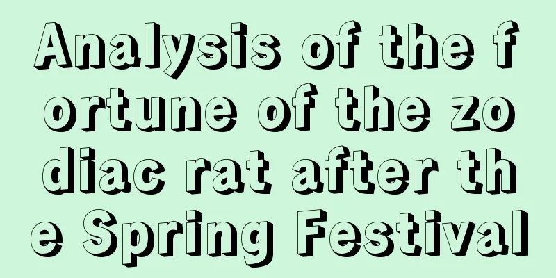 Analysis of the fortune of the zodiac rat after the Spring Festival
