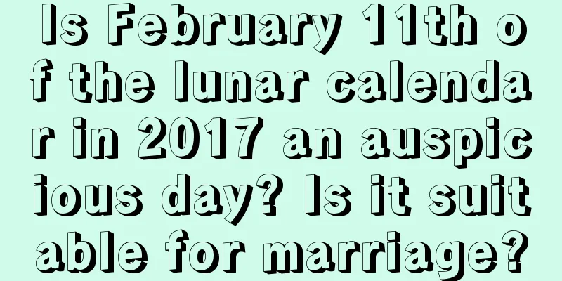 Is February 11th of the lunar calendar in 2017 an auspicious day? Is it suitable for marriage?