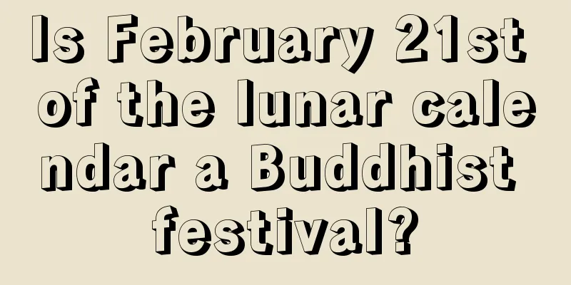 Is February 21st of the lunar calendar a Buddhist festival?