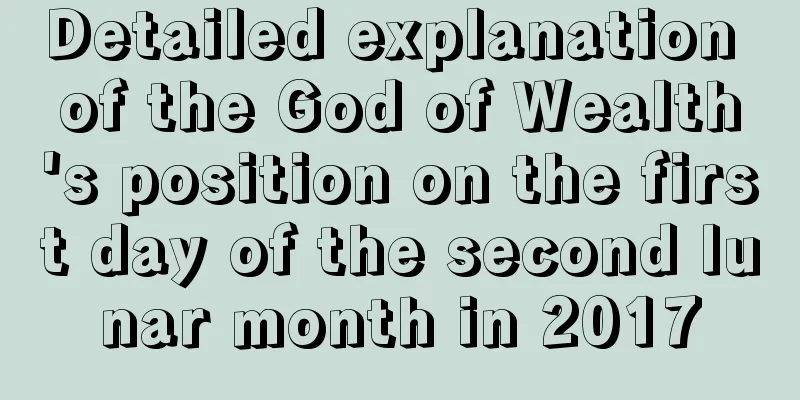 Detailed explanation of the God of Wealth's position on the first day of the second lunar month in 2017