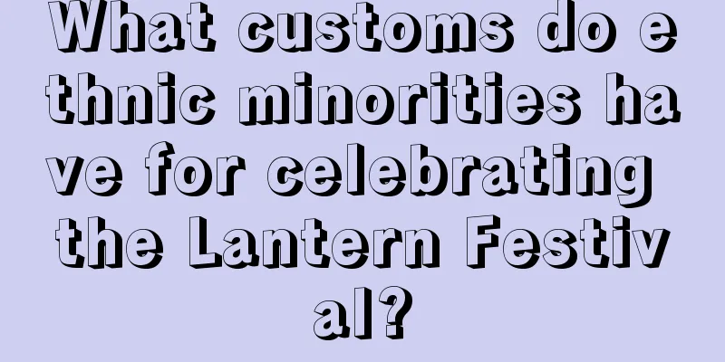 What customs do ethnic minorities have for celebrating the Lantern Festival?
