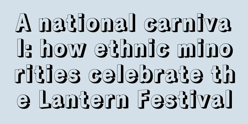 A national carnival: how ethnic minorities celebrate the Lantern Festival
