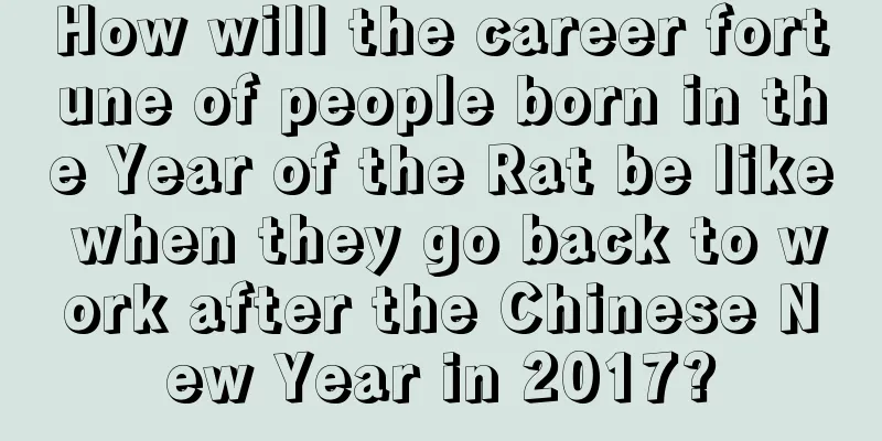 How will the career fortune of people born in the Year of the Rat be like when they go back to work after the Chinese New Year in 2017?