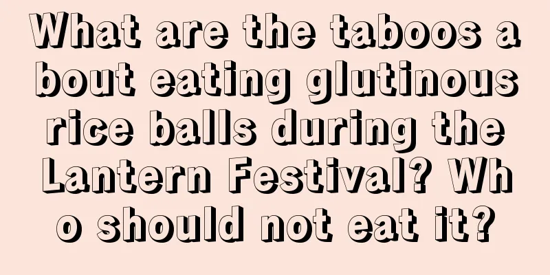 What are the taboos about eating glutinous rice balls during the Lantern Festival? Who should not eat it?