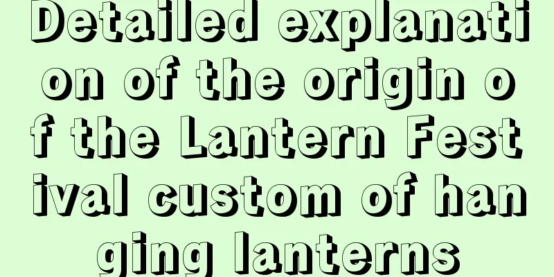 Detailed explanation of the origin of the Lantern Festival custom of hanging lanterns