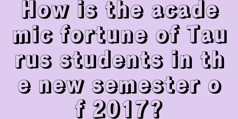 How is the academic fortune of Taurus students in the new semester of 2017?