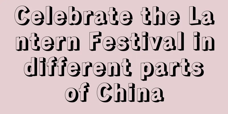 Celebrate the Lantern Festival in different parts of China
