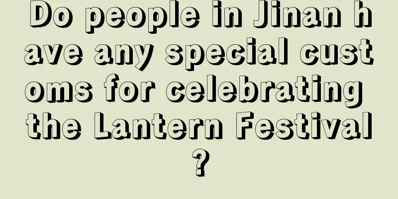 Do people in Jinan have any special customs for celebrating the Lantern Festival?