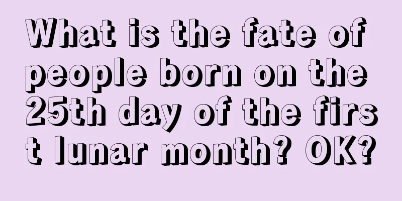 What is the fate of people born on the 25th day of the first lunar month? OK?