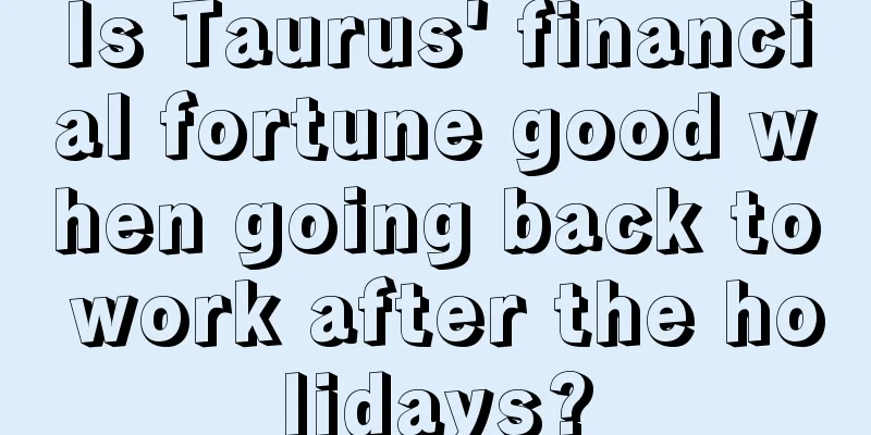 Is Taurus' financial fortune good when going back to work after the holidays?