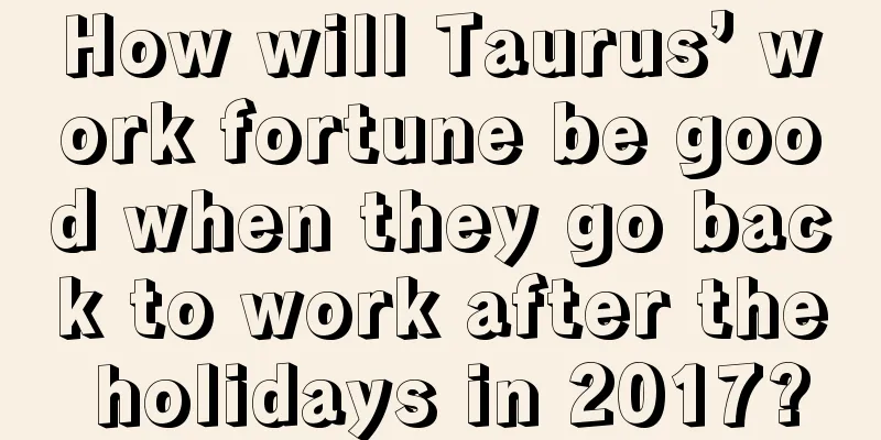 How will Taurus’ work fortune be good when they go back to work after the holidays in 2017?