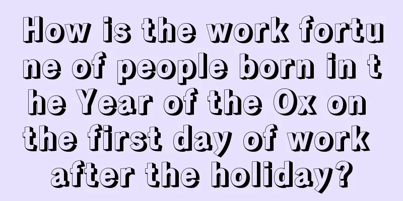 How is the work fortune of people born in the Year of the Ox on the first day of work after the holiday?