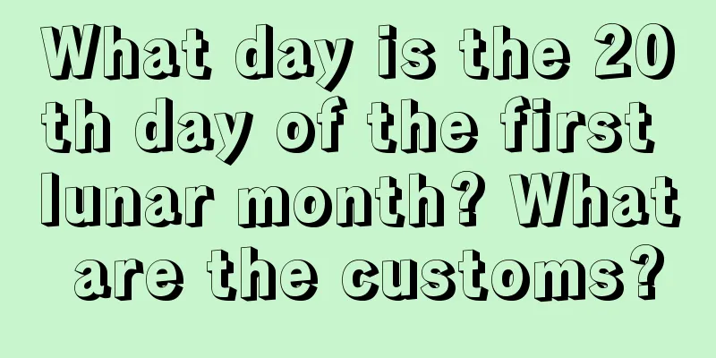 What day is the 20th day of the first lunar month? What are the customs?