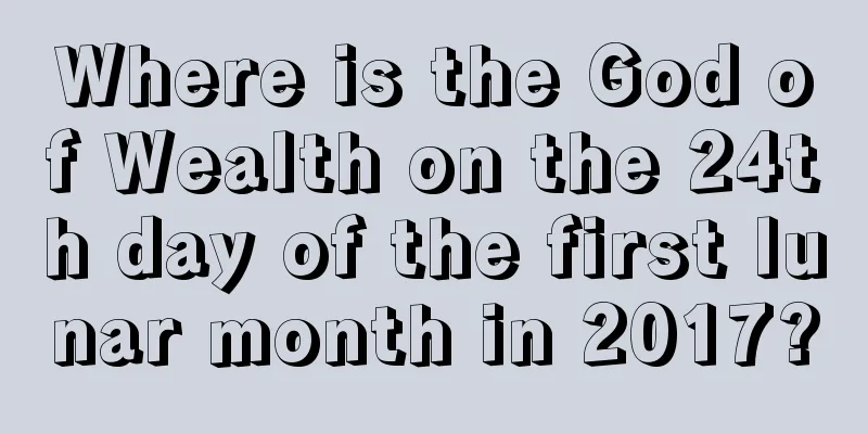 Where is the God of Wealth on the 24th day of the first lunar month in 2017?