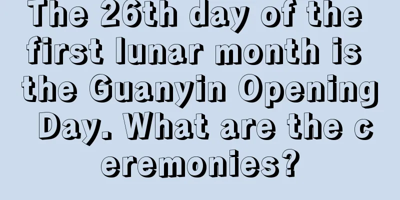 The 26th day of the first lunar month is the Guanyin Opening Day. What are the ceremonies?