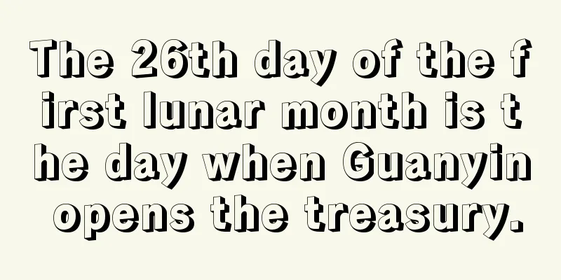 The 26th day of the first lunar month is the day when Guanyin opens the treasury.