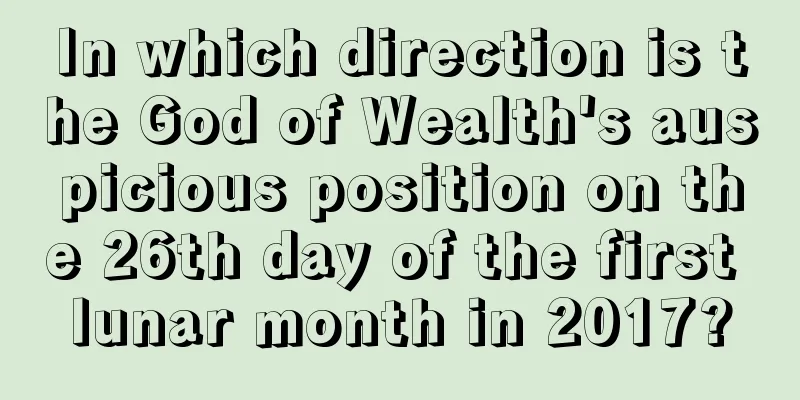 In which direction is the God of Wealth's auspicious position on the 26th day of the first lunar month in 2017?