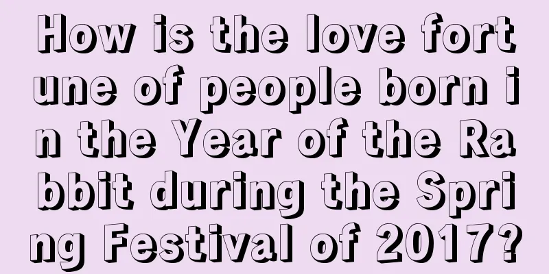 How is the love fortune of people born in the Year of the Rabbit during the Spring Festival of 2017?
