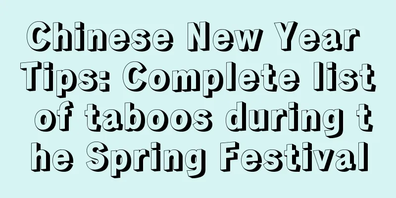 Chinese New Year Tips: Complete list of taboos during the Spring Festival
