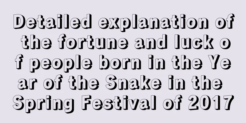 Detailed explanation of the fortune and luck of people born in the Year of the Snake in the Spring Festival of 2017