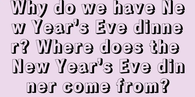 Why do we have New Year’s Eve dinner? Where does the New Year’s Eve dinner come from?